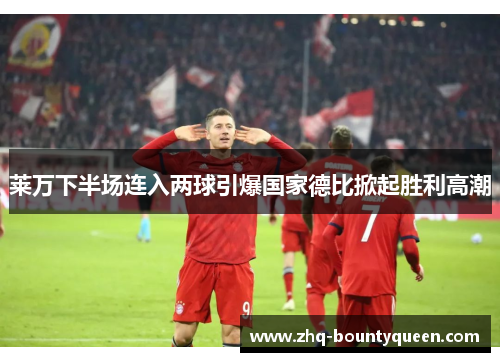 莱万下半场连入两球引爆国家德比掀起胜利高潮