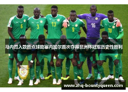 马内罚入致胜点球助塞内加尔首次夺得非洲杯冠军历史性胜利